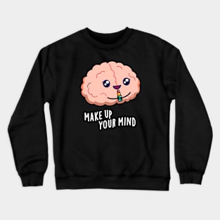 Make Up Your Mind Cute Brain PUn Crewneck Sweatshirt